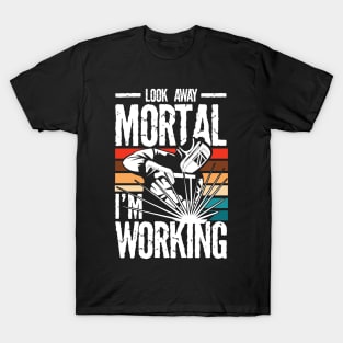 Look Away Mortal I'm Working Welder - Welding T-Shirt